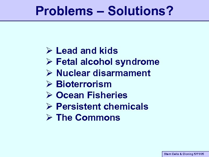 Problems – Solutions? Ø Ø Ø Ø Lead and kids Fetal alcohol syndrome Nuclear