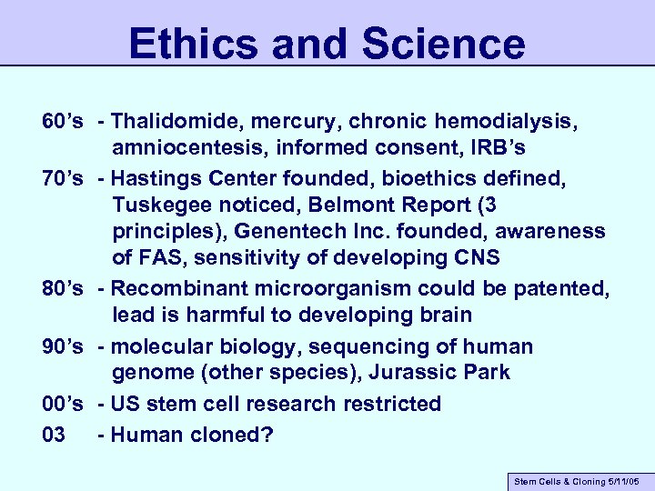 Ethics and Science 60’s - Thalidomide, mercury, chronic hemodialysis, amniocentesis, informed consent, IRB’s 70’s