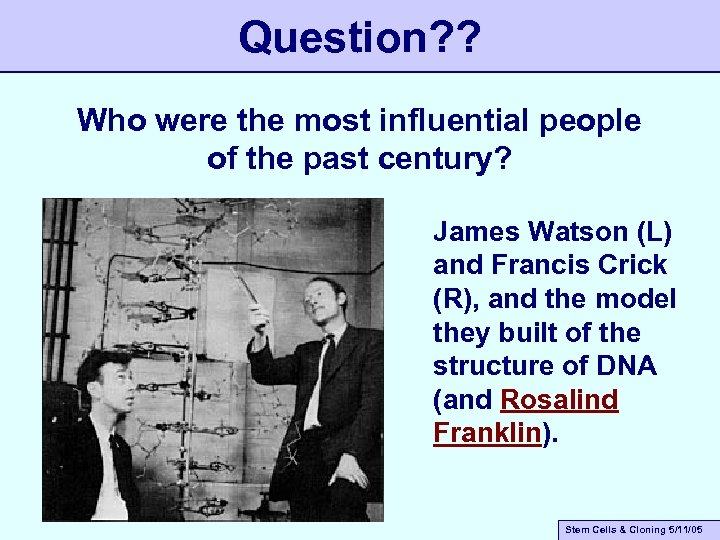 Question? ? Who were the most influential people of the past century? James Watson