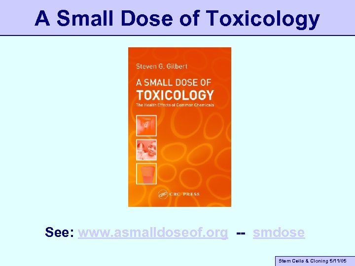 A Small Dose of Toxicology See: www. asmalldoseof. org -- smdose Stem Cells &