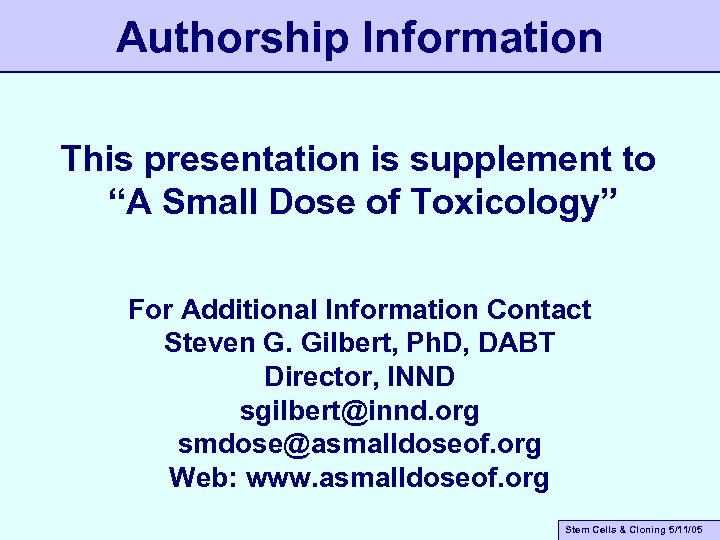 Authorship Information This presentation is supplement to “A Small Dose of Toxicology” For Additional