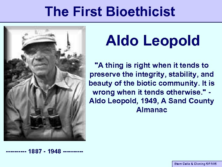 The First Bioethicist Aldo Leopold "A thing is right when it tends to preserve