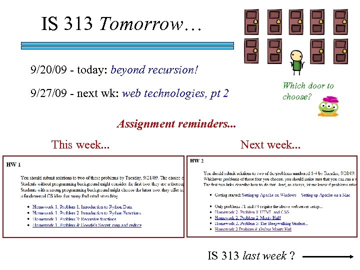 IS 313 Tomorrow… 9/20/09 - today: beyond recursion! 9/27/09 - next wk: web technologies,