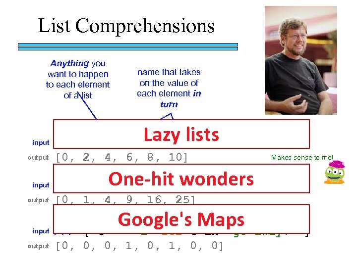 List Comprehensions Anything you want to happen to each element of a list name