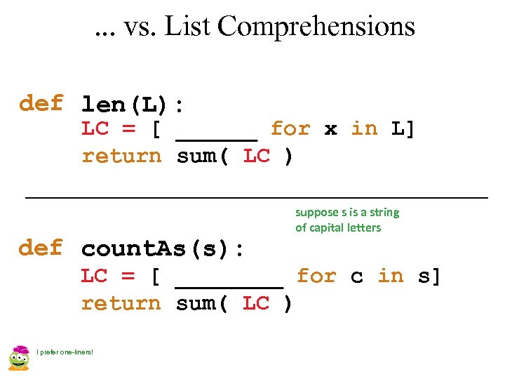 . . . vs. List Comprehensions def len(L): LC = [ ______ for x