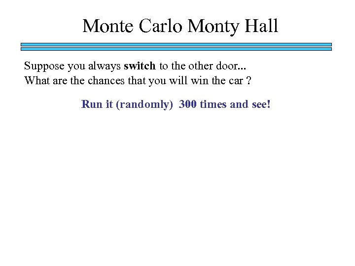 Monte Carlo Monty Hall Suppose you always switch to the other door. . .