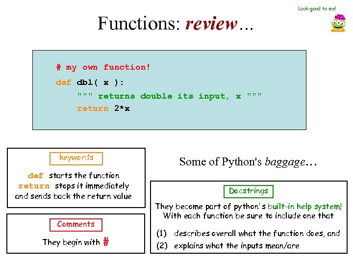 Look good to me! Functions: review… # my own function! def dbl( x ):