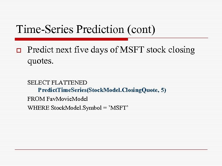 Time-Series Prediction (cont) o Predict next five days of MSFT stock closing quotes. SELECT