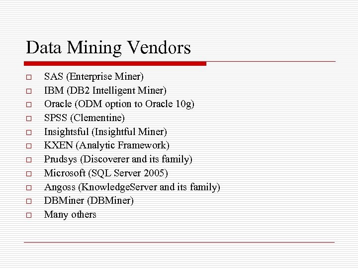 Data Mining Vendors o o o SAS (Enterprise Miner) IBM (DB 2 Intelligent Miner)