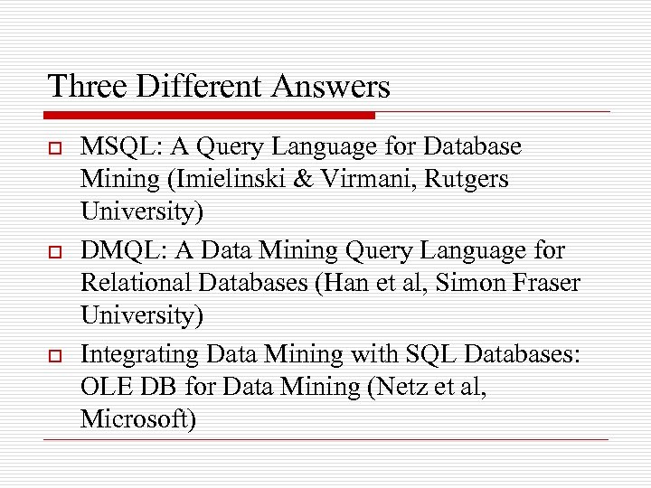 Three Different Answers o o o MSQL: A Query Language for Database Mining (Imielinski