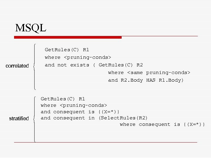 MSQL correlated stratified Get. Rules(C) R 1 where <pruning-conds> and not exists ( Get.