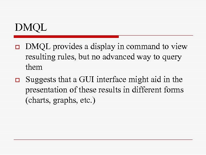 DMQL o o DMQL provides a display in command to view resulting rules, but