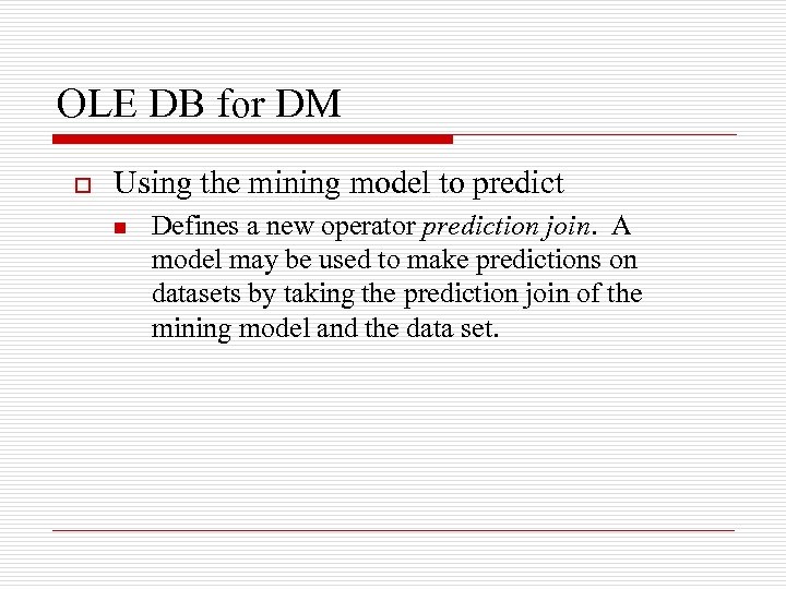 OLE DB for DM o Using the mining model to predict n Defines a