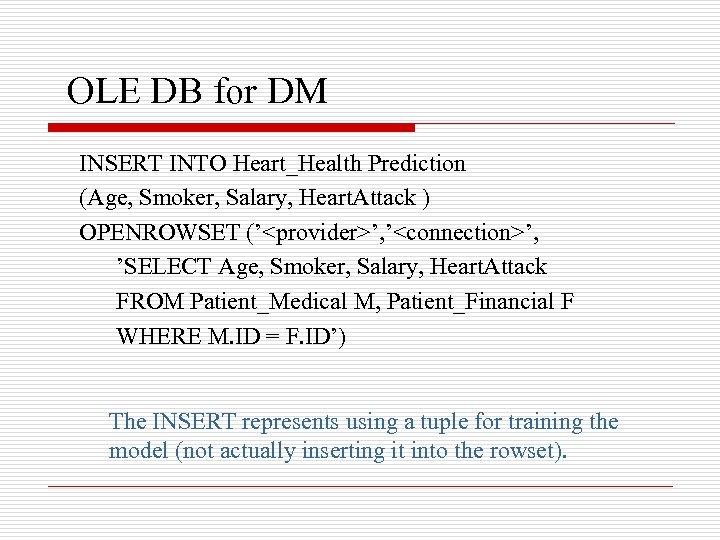 OLE DB for DM INSERT INTO Heart_Health Prediction (Age, Smoker, Salary, Heart. Attack )