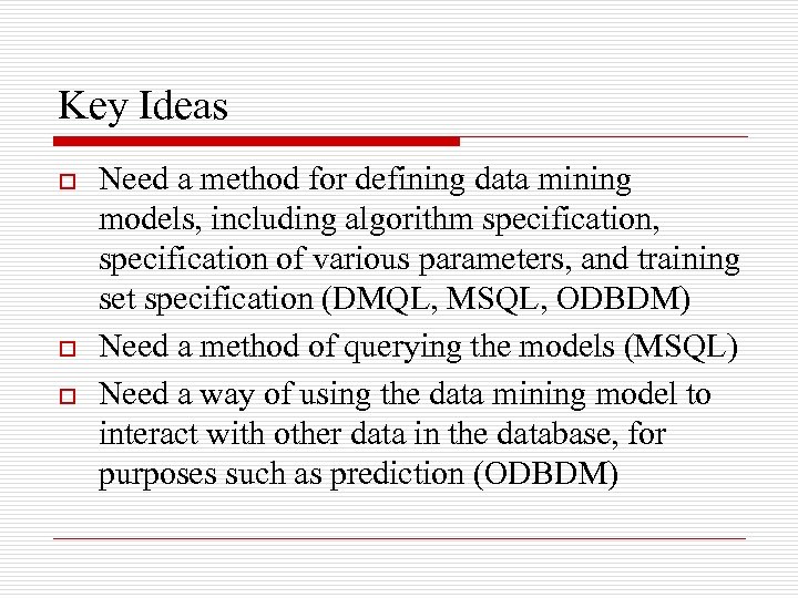 Key Ideas o o o Need a method for defining data mining models, including