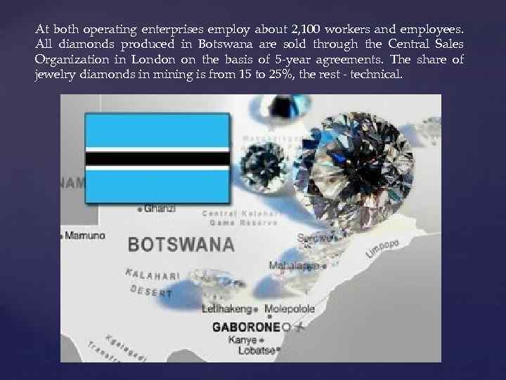 At both operating enterprises employ about 2, 100 workers and employees. All diamonds produced