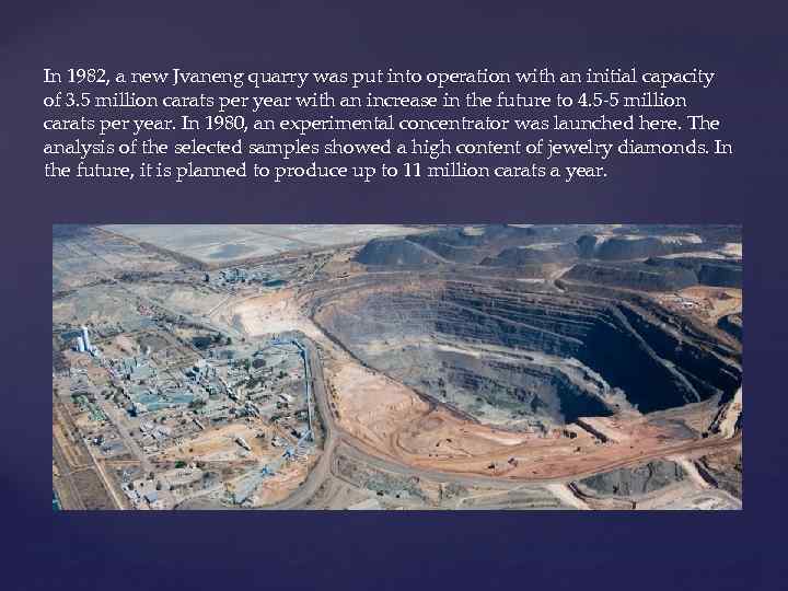 In 1982, a new Jvaneng quarry was put into operation with an initial capacity