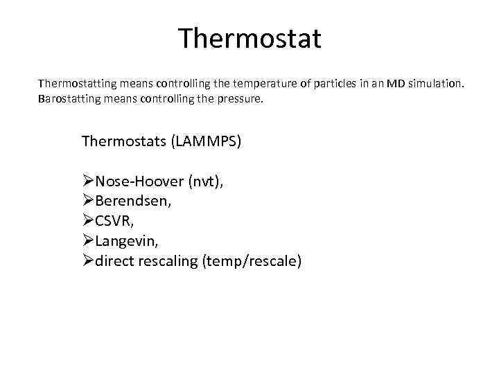 Thermostatting means controlling the temperature of particles in an MD simulation. Barostatting means controlling