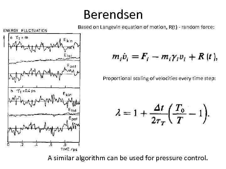 Berendsen Based on Langevin equation of motion, R(t) - random force: Proportional scaling of
