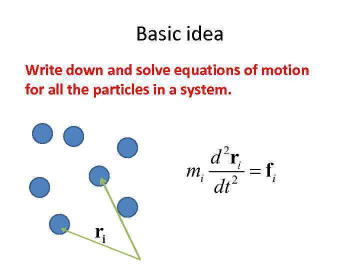 Basic idea Write down and solve equations of motion for all the particles in