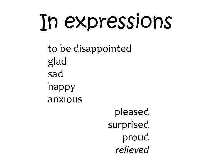 In expressions to be disappointed glad sad happy anxious pleased surprised proud relieved 