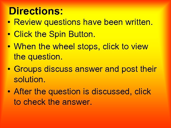 Directions: • Review questions have been written. • Click the Spin Button. • When