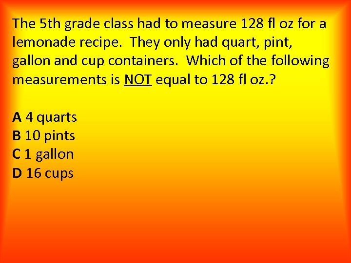 The 5 th grade class had to measure 128 fl oz for a lemonade