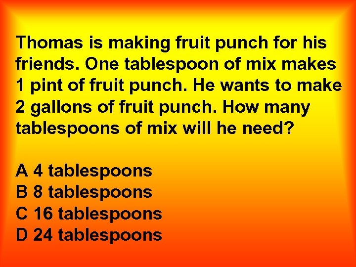 Thomas is making fruit punch for his friends. One tablespoon of mix makes 1