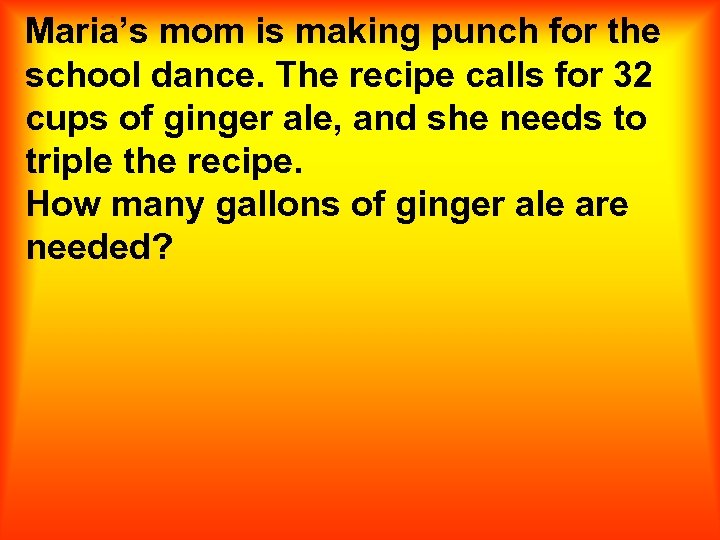 Maria’s mom is making punch for the school dance. The recipe calls for 32