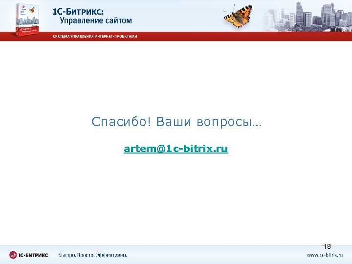 Спасибо! Ваши вопросы… artem@1 c-bitrix. ru 18 