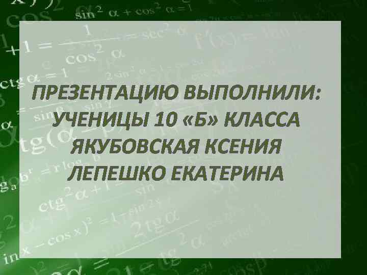 ПРЕЗЕНТАЦИЮ ВЫПОЛНИЛИ: УЧЕНИЦЫ 10 «Б» КЛАССА ЯКУБОВСКАЯ КСЕНИЯ ЛЕПЕШКО ЕКАТЕРИНА 