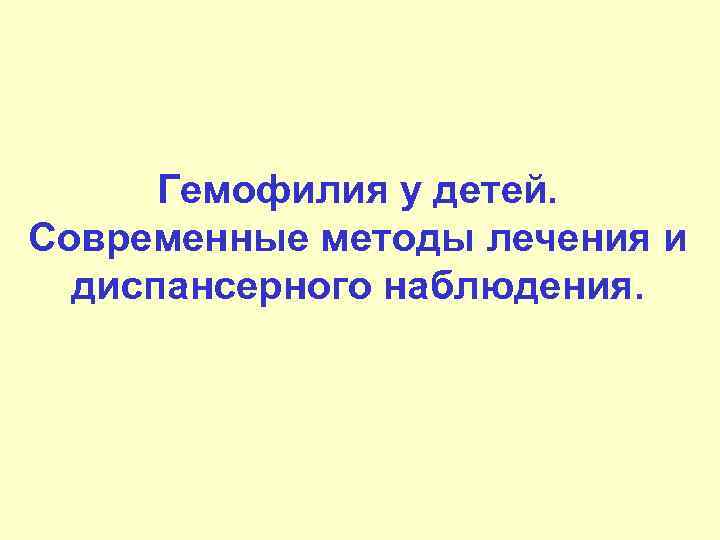 Гемофилия у детей. Современные методы лечения и диспансерного наблюдения. 