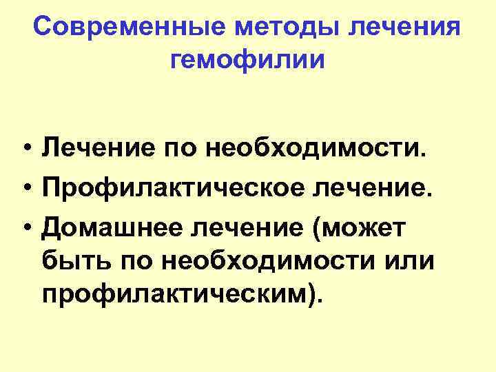 Современные методы лечения гемофилии • Лечение по необходимости. • Профилактическое лечение. • Домашнее лечение