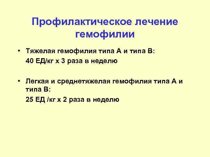 Профилактическое лечение гемофилии • Тяжелая гемофилия типа А и типа В: 40 ЕД/кг х