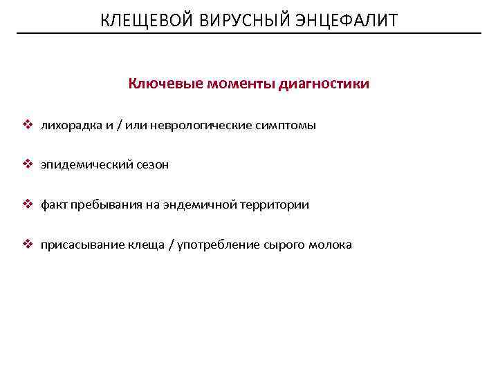 КЛЕЩЕВОЙ ВИРУСНЫЙ ЭНЦЕФАЛИТ Ключевые моменты диагностики v лихорадка и / или неврологические симптомы v