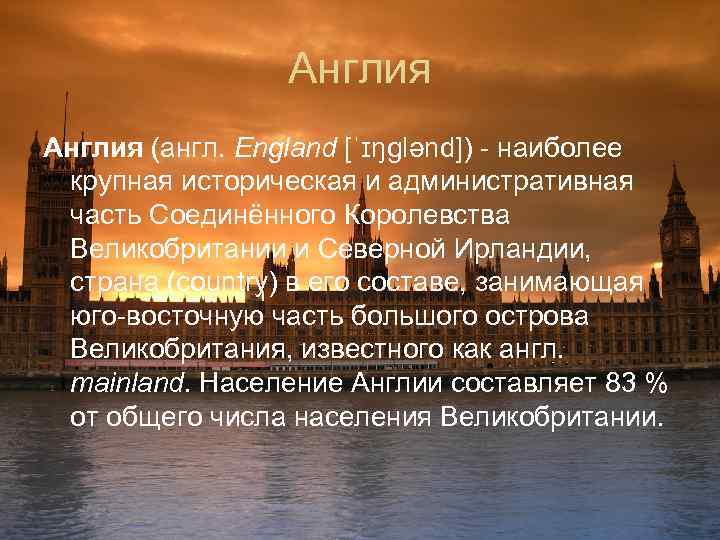 Англия (англ. England [ˈɪŋɡlənd]) - наиболее крупная историческая и административная часть Соединённого Королевства Великобритании