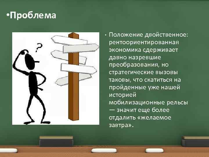  • Проблема • Положение двойственное: рентоориентированная экономика сдерживает давно назревшие преобразования, но стратегические