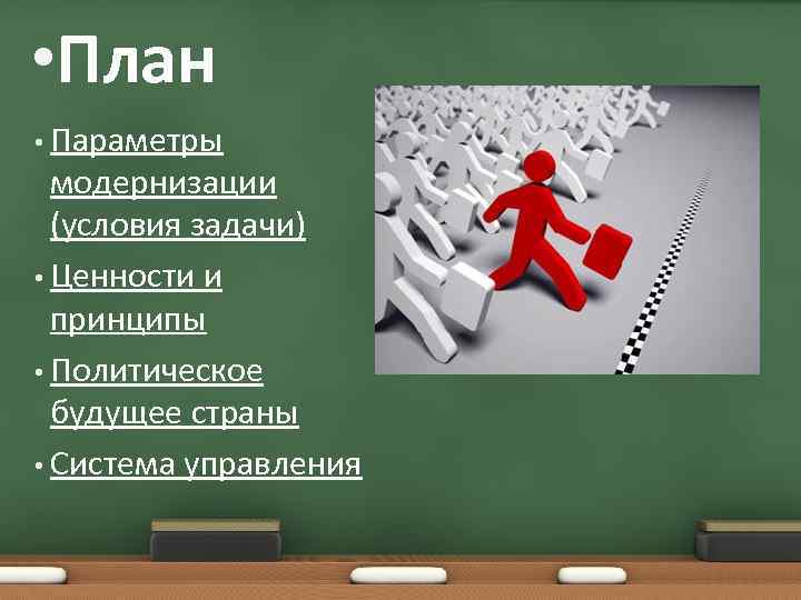  • План • Параметры модернизации (условия задачи) • Ценности и принципы • Политическое