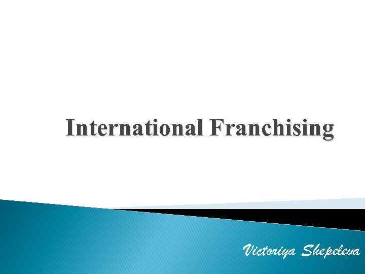 International Franchising Victoriya Shepeleva 