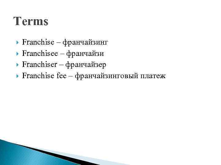 Terms Franchise – франчайзинг Franchisee – франчайзи Franchiser – франчайзер Franchise fee – франчайзинговый