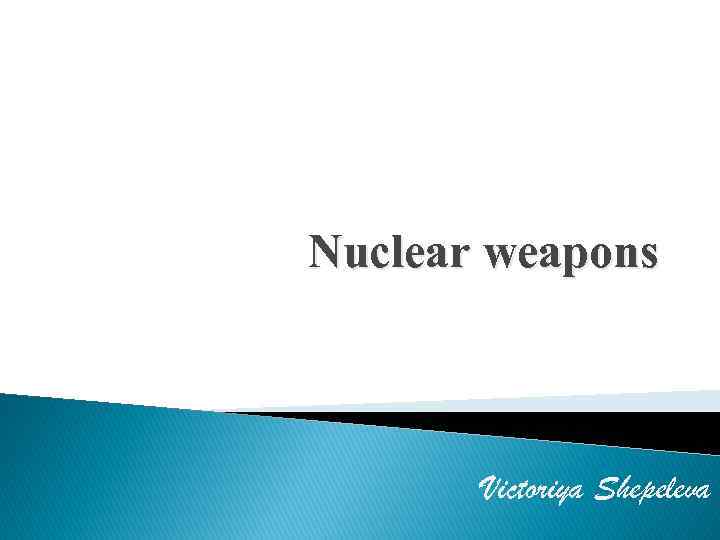 Nuclear weapons Victoriya Shepeleva 