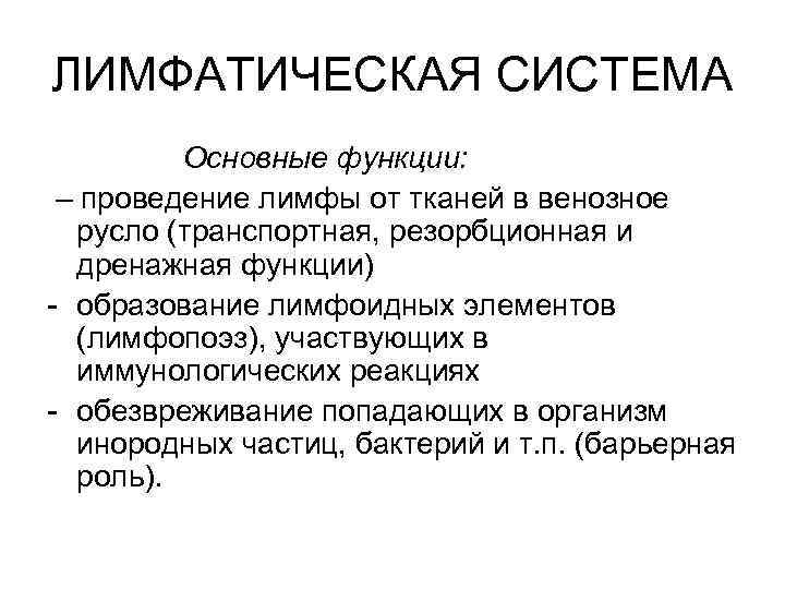 ЛИМФАТИЧЕСКАЯ СИСТЕМА Основные функции: – проведение лимфы от тканей в венозное русло (транспортная, резорбционная