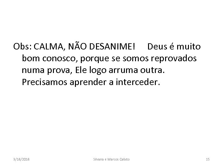 Obs: CALMA, NÃO DESANIME! Deus é muito bom conosco, porque se somos reprovados numa
