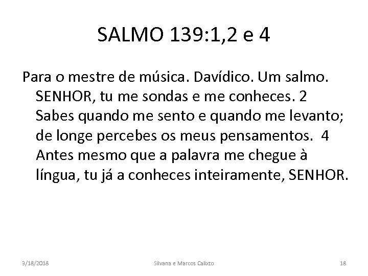 SALMO 139: 1, 2 e 4 Para o mestre de música. Davídico. Um salmo.