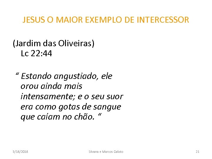 JESUS O MAIOR EXEMPLO DE INTERCESSOR (Jardim das Oliveiras) Lc 22: 44 “ Estando