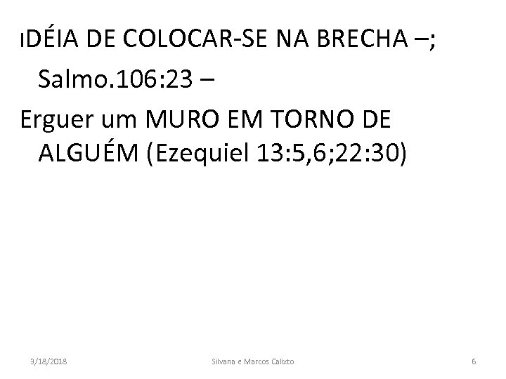 IDÉIA DE COLOCAR-SE NA BRECHA –; Salmo. 106: 23 – Erguer um MURO EM