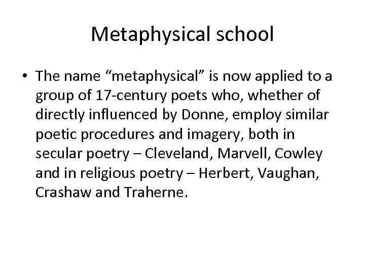 Metaphysical school • The name “metaphysical” is now applied to a group of 17