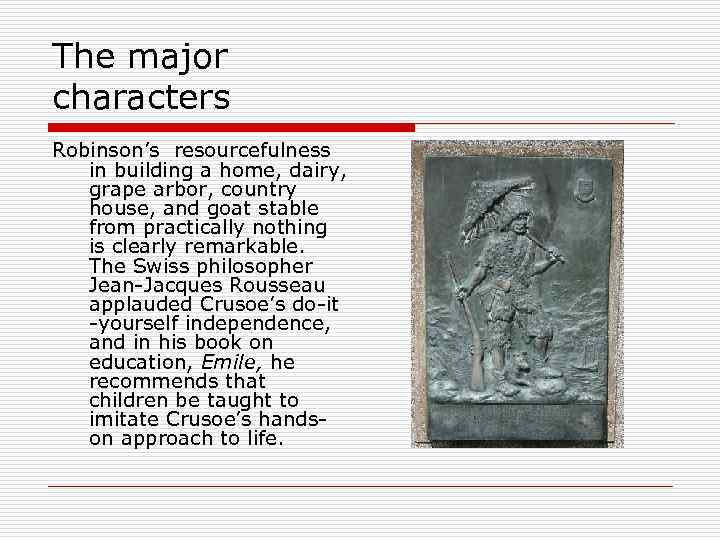 The major characters Robinson’s resourcefulness in building a home, dairy, grape arbor, country house,