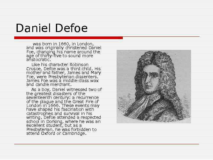 Daniel Defoe was born in 1660, in London, and was originally christened Daniel Foe,