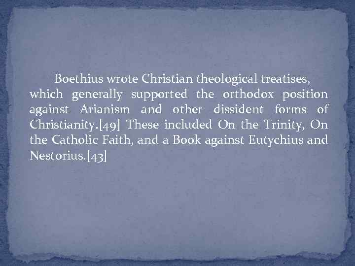 Boethius wrote Christian theological treatises, which generally supported the orthodox position against Arianism and